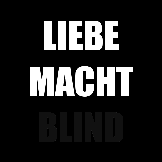 Liebe macht blind.